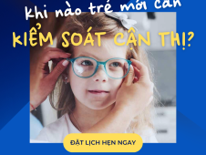 ĐỘ TUỔI “VÀNG” ĐỂ TRẺ BẮT ĐẦU KIỂM SOÁT CẬN THỊ