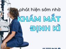 PHÁT HIỆN SỚM 4 BỆNH NGUY HIỂM KHI KHÁM MẮT ĐỊNH KỲ
